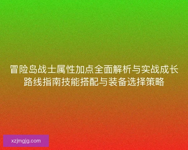 冒险岛战士属性加点全面解析与实战成长路线指南技能搭配与装备选择策略