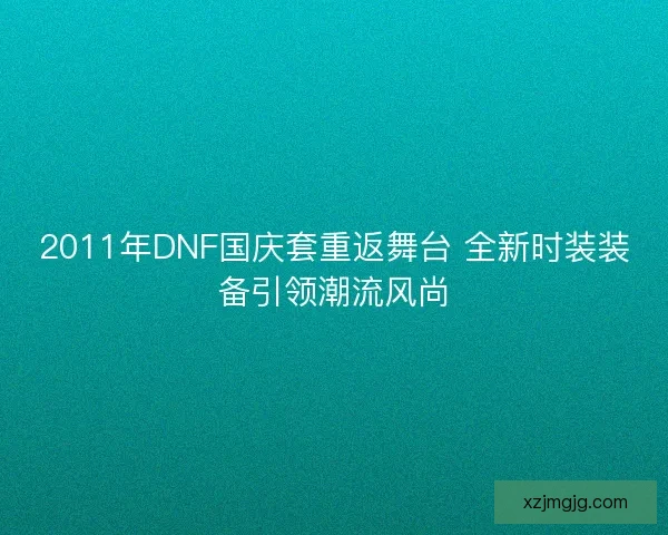2011年DNF国庆套重返舞台 全新时装装备引领潮流风尚
